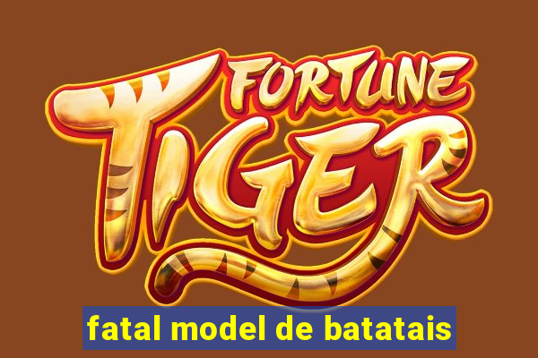 fatal model de batatais